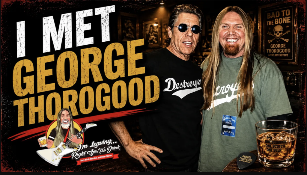 My Run-In With George Thorogood — Rock & Roll, Whiskey & Drinking Songs